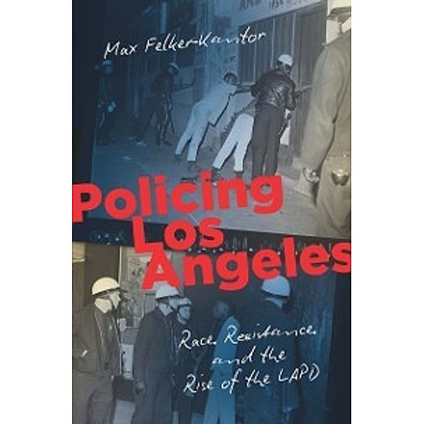 Justice, Power, and Politics: Policing Los Angeles, Max Felker-Kantor