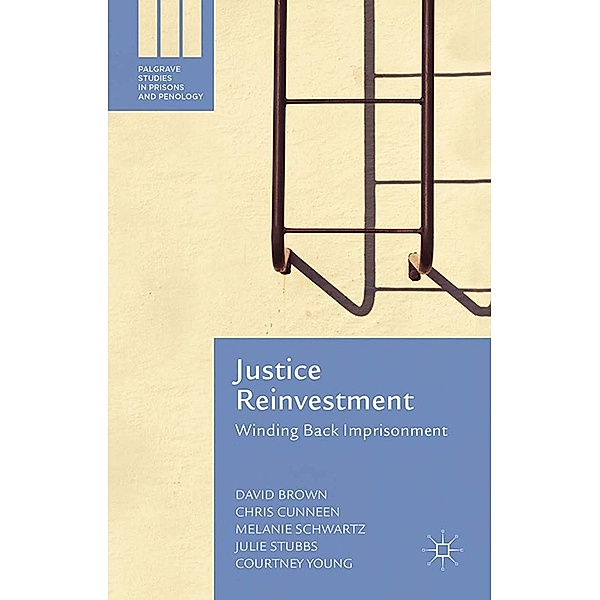 Justice Reinvestment / Palgrave Studies in Prisons and Penology, David Brown, Chris Cunneen, Melanie Schwartz, Julie Stubbs, Courtney Young