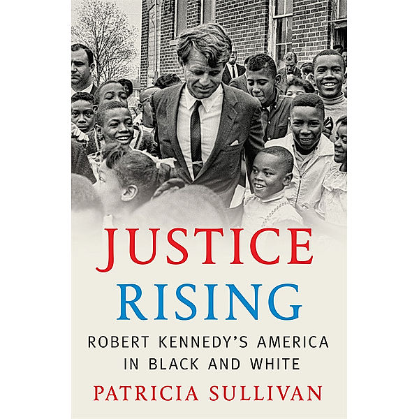 Justice Rising - Robert Kennedy's America in Black and White, Patricia Sullivan
