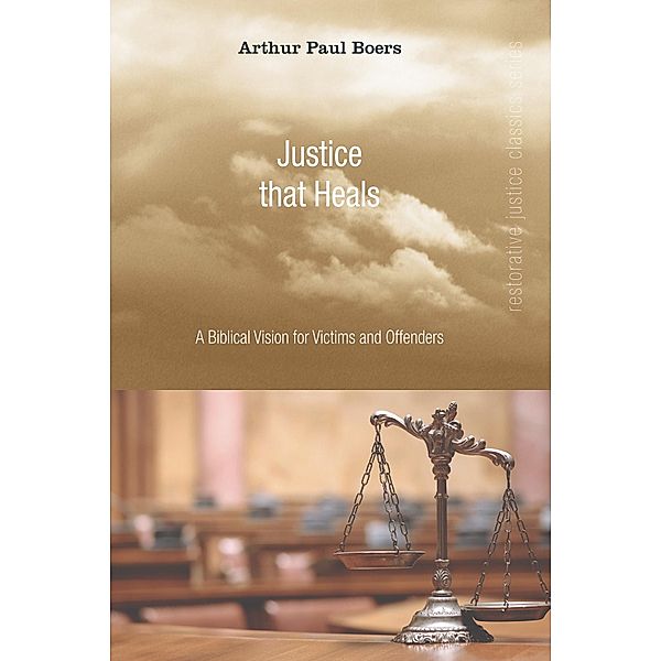 Justice That Heals / Restorative Justice Classics Series, Arthur Paul Boers