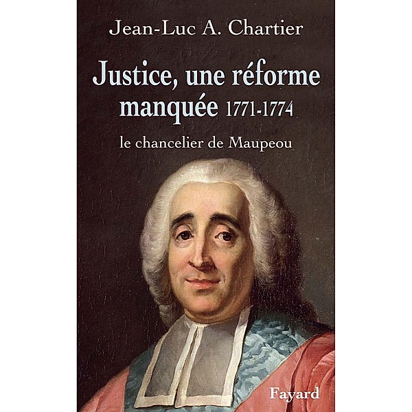 Justice, une réforme manquée. Le chancelier Maupeou (1712-1791) / Nouvelles Etudes Historiques, Jean-Luc Chartier