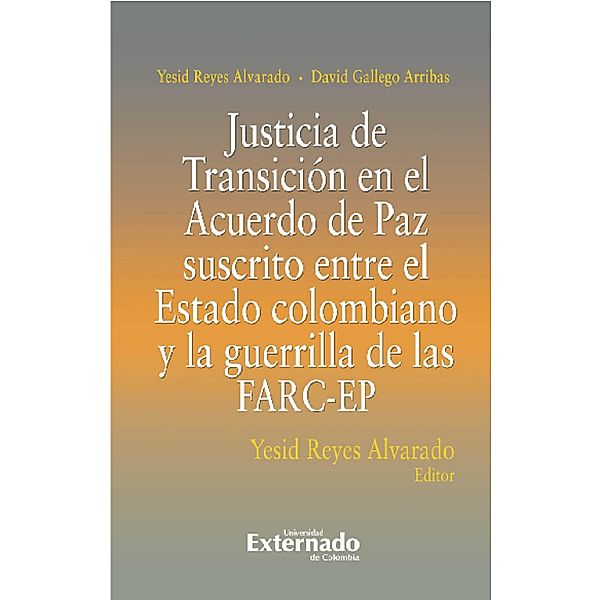 Justicia De Transición En El Acuerdo De Paz Suscrito Entre El Estado Colombiano Y La Guerrilla De Las FARC-EP, Yesid Alvarado Reyes, David Arribas Gallego