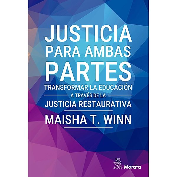 Justicia para ambas partes. Transformar la educación a través de la justicia restaurativa, Maisha T. Winn