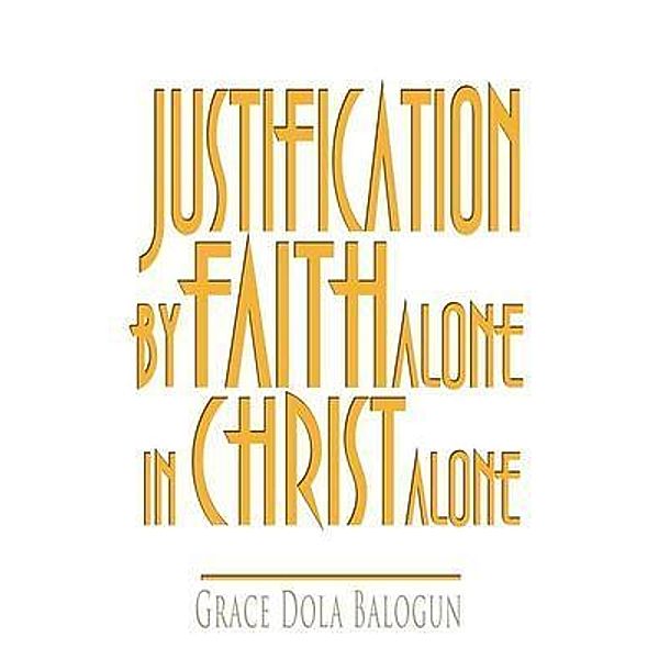 Justification By Faith Alone In Christ Alone, Grace Dola Balogun