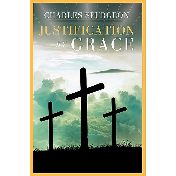 Justification By Grace / Selected Christian Literature, Charles H. Spurgeon