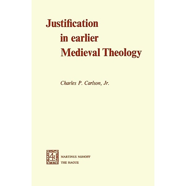 Justification in Earlier Medieval Theology, C. P. Carlson Jr.