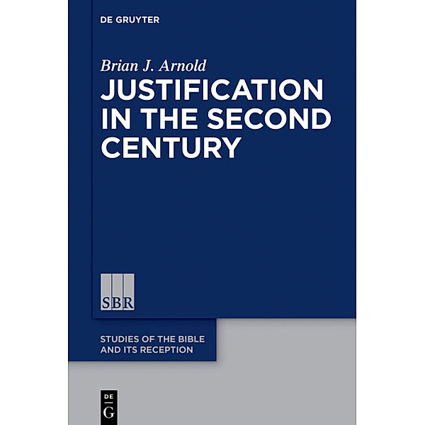 Justification in the Second Century, Brian J. Arnold