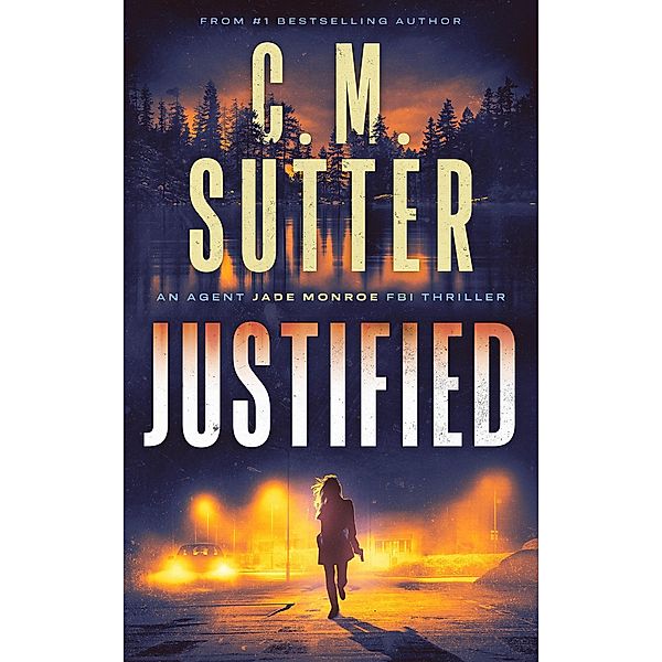 Justified (An Agent Jade Monroe FBI Thriller, #2) / An Agent Jade Monroe FBI Thriller, C. M. Sutter