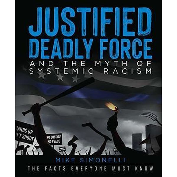 Justified Deadly Force and the Myth of Systemic Racism, Mike Simonelli