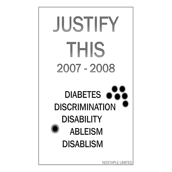 Justify This 2007 - 2008 (Diabetes, Discrimination, Disability, Ableism, Disablism) / Justify This, Nostaple Limited