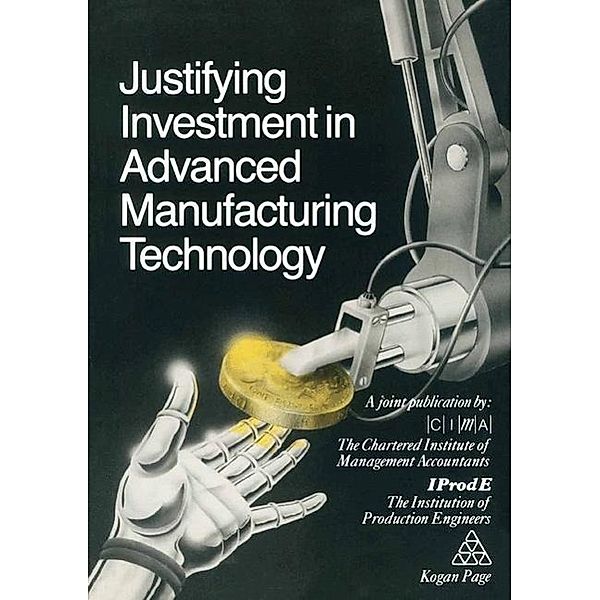 Justifying Investment in Advanced Manufacturing Technology, The Chartered Institute of Management Accountants the Institution of Production Engineers