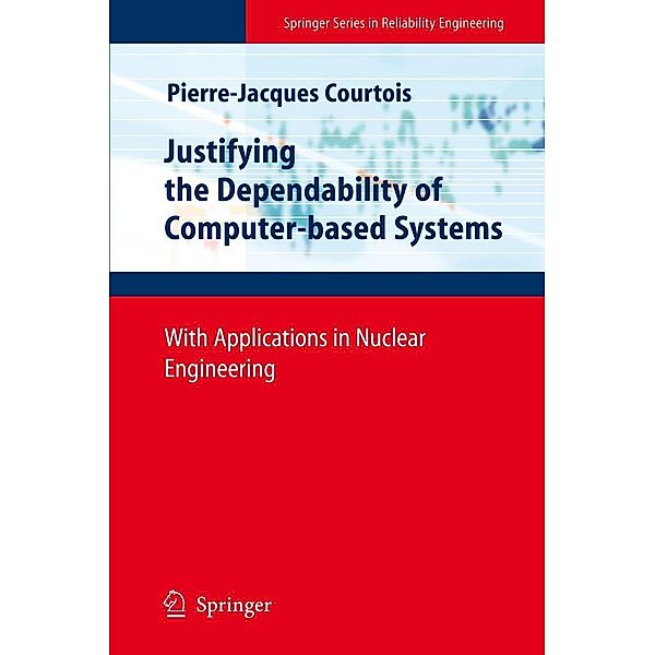 Justifying the Dependability of Computer-based Systems / Springer Series in Reliability Engineering, Pierre-Jacques Courtois