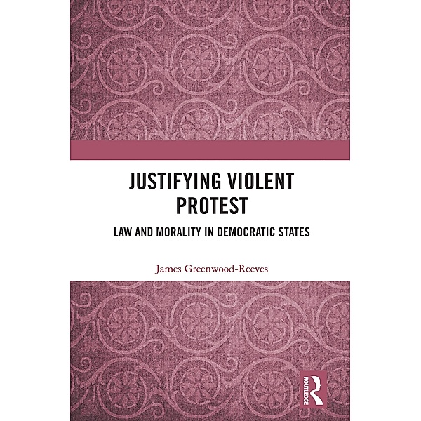 Justifying Violent Protest, James Greenwood-Reeves