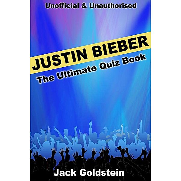 Justin Bieber - The Ultimate Quiz Book, Jack Goldstein