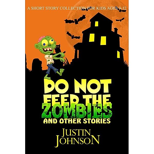 Justin Johnson Short Stories: Do Not Feed the Zombies and Other Stories (Justin Johnson Short Stories, #2), Justin Johnson