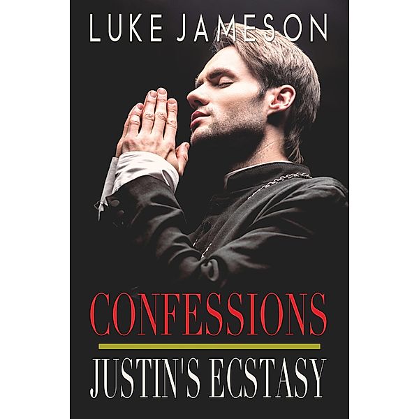 Justin's Ecstasy (Confessions, #3) / Confessions, Luke Jameson