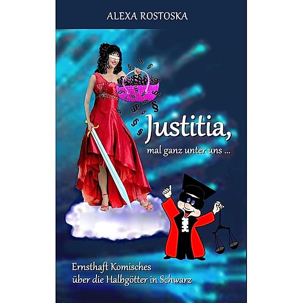 Justitia, mal ganz unter uns ..., Alexa Rostoska