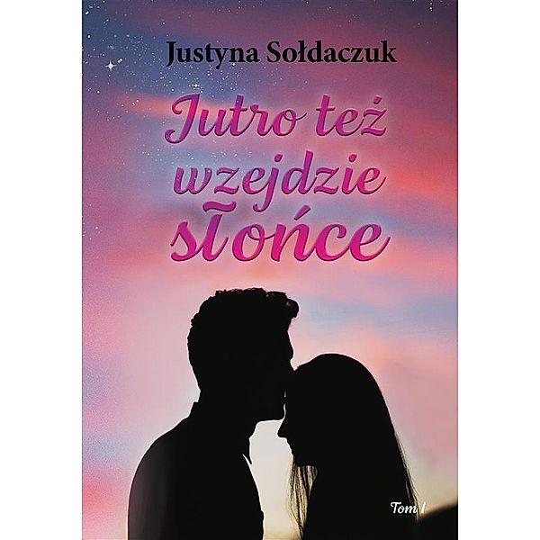 Jutro tez wzejdzie slonce tom I, Justyna Soldaczuk