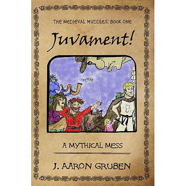 Juvament!: A Mythical Mess (Medieval Muddles, #1) / Medieval Muddles, J. Aaron Gruben