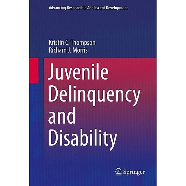 Juvenile Delinquency and Disability / Advancing Responsible Adolescent Development, Kristin C. Thompson, Richard J. Morris