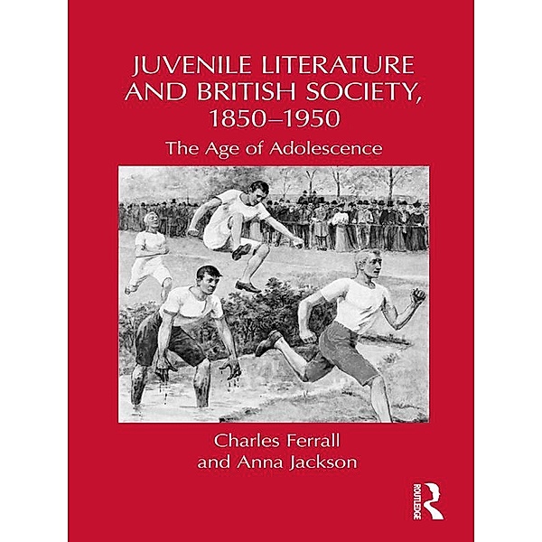 Juvenile Literature and British Society, 1850-1950 / Children's Literature and Culture, Charles Ferrall, Anna Jackson