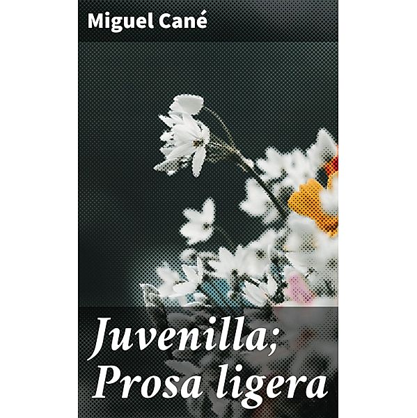Juvenilla; Prosa ligera, Miguel Cané