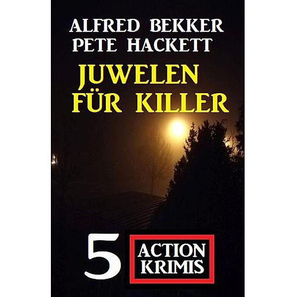 Juwelen für Killer: 5 Action Krimis, Alfred Bekker, Pete Hackett