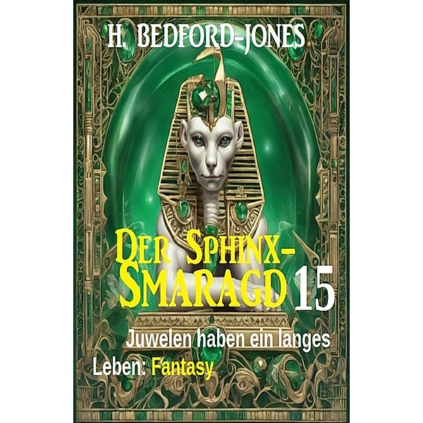 Juwelen haben ein langes Leben: Fantasy: Der Sphinx Smaragd 15, H. Bedford-Jones