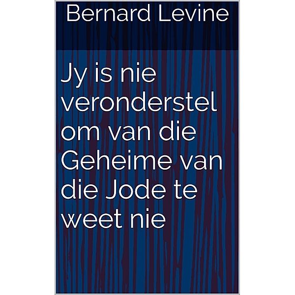 Jy is nie veronderstel om van die Geheime van die Jode te weet nie, Bernard Levine