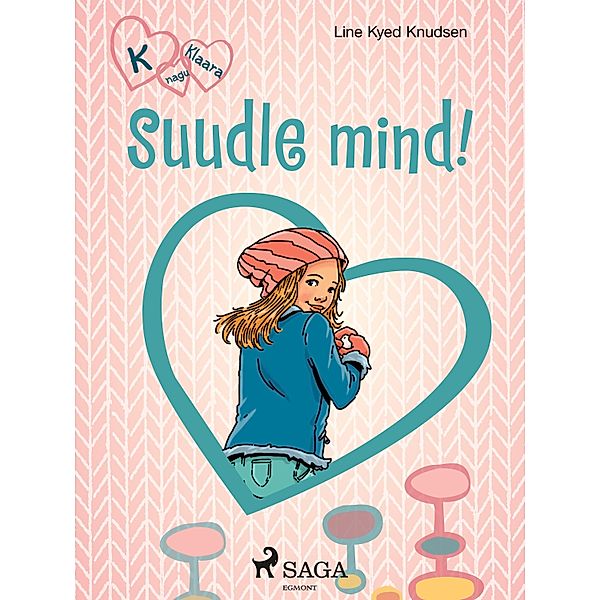 K nagu Klaara 3 - Suudle mind! / K nagu Klaara Bd.3, Line Kyed Knudsen