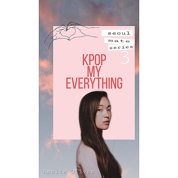 K-Pop my Everything (Seoul Mate, #3) / Seoul Mate, Amelia Oliver
