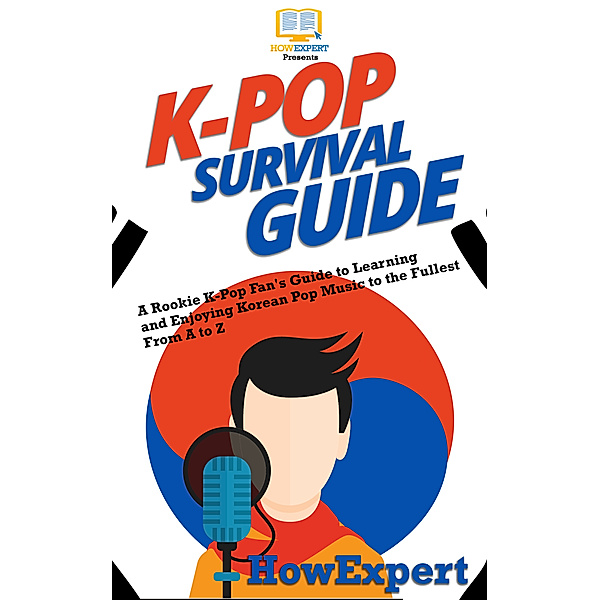 K-Pop Survival Guide: A Rookie K-Pop Fan's Guide to Learning and Enjoying Korean Pop Music to the Fullest From A to Z