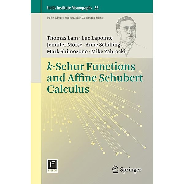 k-Schur Functions and Affine Schubert Calculus / Fields Institute Monographs Bd.33, Thomas Lam, Luc Lapointe, Jennifer Morse, Anne Schilling, Mark Shimozono, Mike Zabrocki