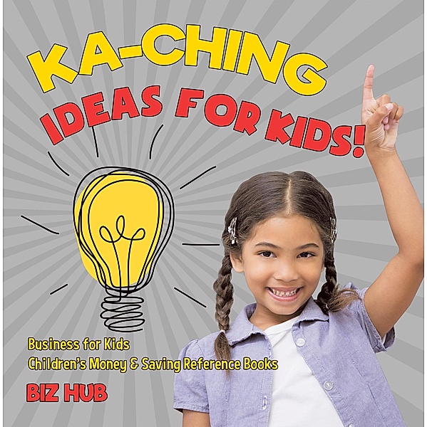 Ka-Ching Ideas for Kids! | Business for Kids | Children's Money & Saving Reference Books / Biz Hub, Biz Hub