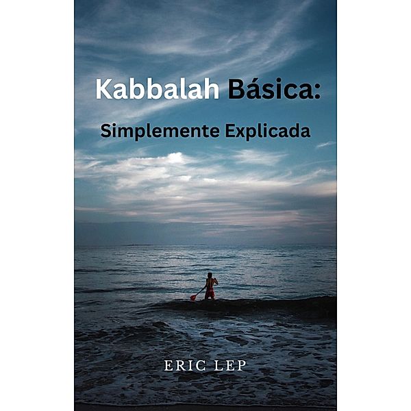 Kabbalah Básica: Explicada de Forma Sencilla, Eric Lep