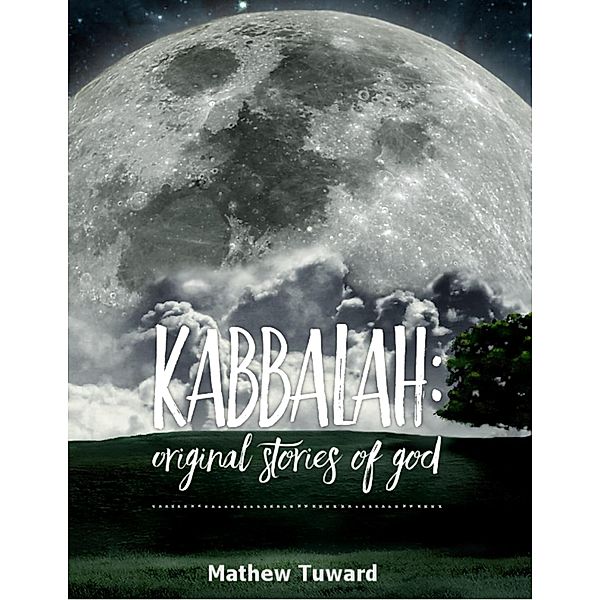Kabbalah: Original Stories of God, Mathew Tuward