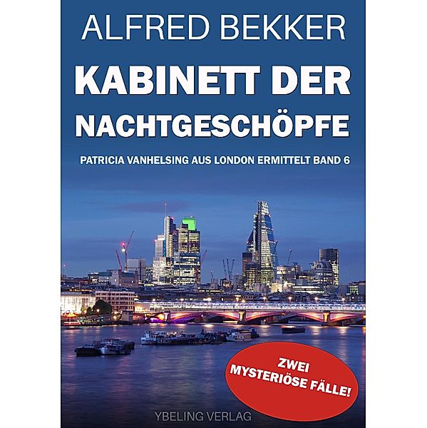 Kabinett der Nachtgeschöpfe: Patricia Vanhelsing aus London ermittelt Band 6. Zwei mysteriöse Fälle / Patricia Vanhelsing aus London ermittelt Bd.6, Alfred Bekker