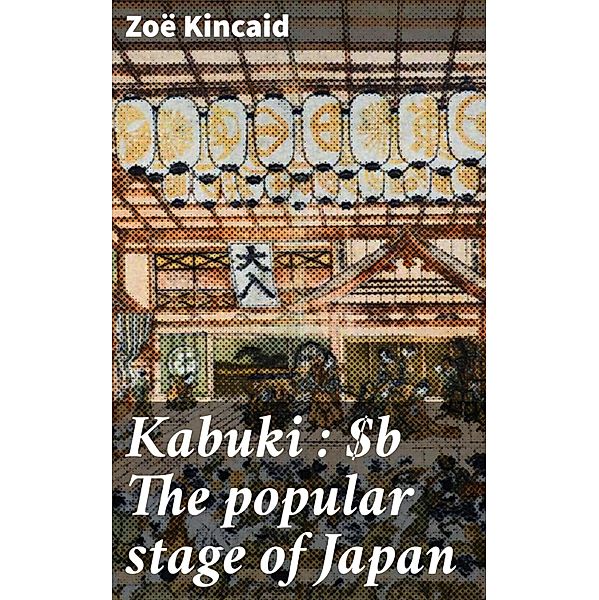 Kabuki : The popular stage of Japan, Zoë Kincaid