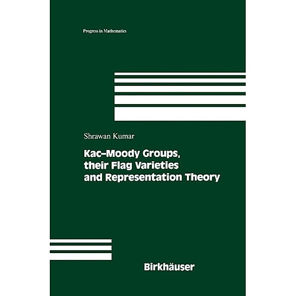 Kac-Moody Groups, their Flag Varieties and Representation Theory / Progress in Mathematics Bd.204, Shrawan Kumar