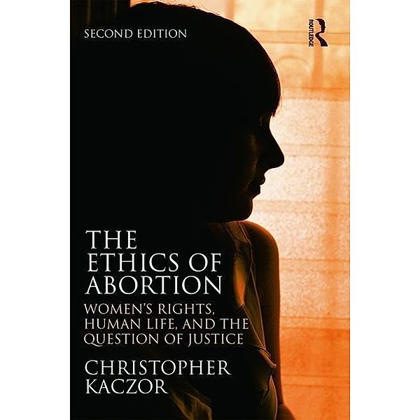 Kaczor, C: Ethics of Abortion, Christopher Kaczor