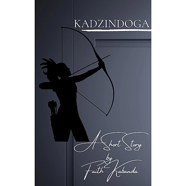 Kadzindoga - A Short Story by Faith Kabanda, Faith Kabanda