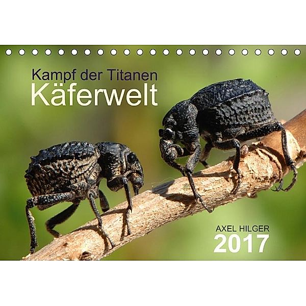 Käferwelt - Kampf der Titanen (Tischkalender 2017 DIN A5 quer), Axel Hilger