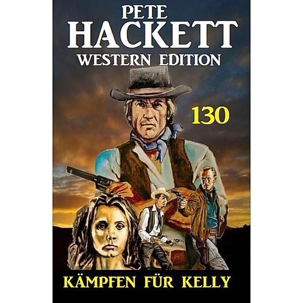 Kämpfen für Kelly: Pete Hackett Western Edition 130, Pete Hackett