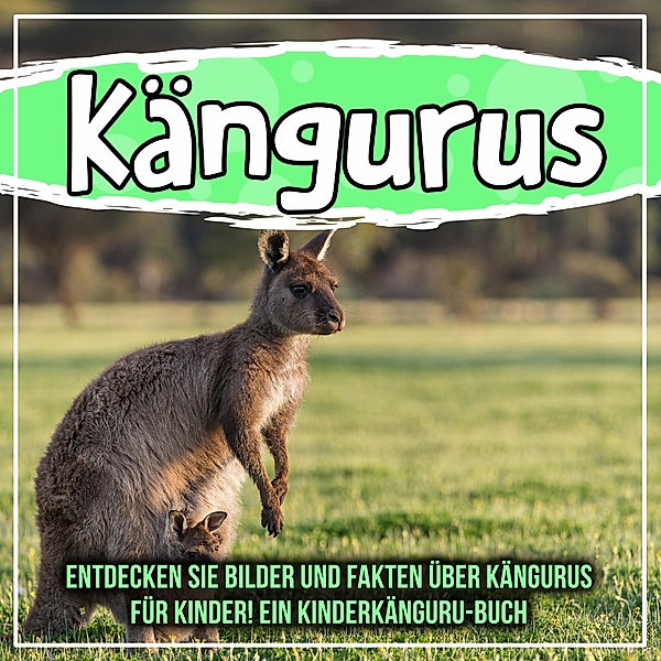 Kängurus: Entdecken Sie Bilder und Fakten über Kängurus für Kinder! Ein Kinderkänguru-Buch / Bold Kids, Bold Kids