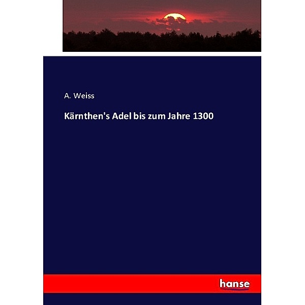Kärnthen's Adel bis zum Jahre 1300, A. Weiss