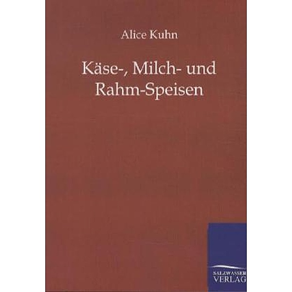 Käse-, Milch- und Rahm-Speisen, Alice Kuhn
