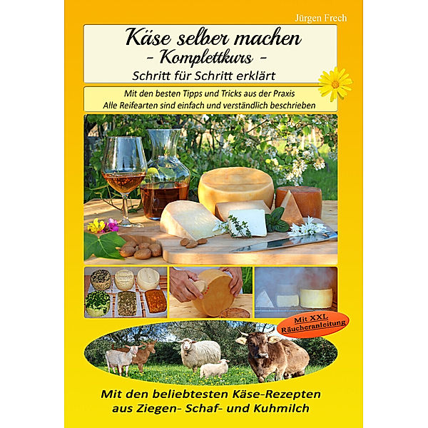 Käse selber machen - Komplettkurs - Schritt für Schritt erklärt, Jürgen Frech