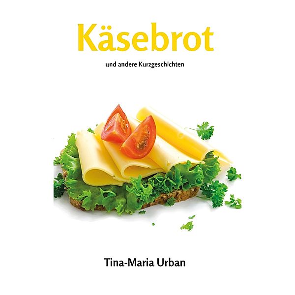 Käsebrot und andere Kurzgeschichten, Tina-Maria Urban