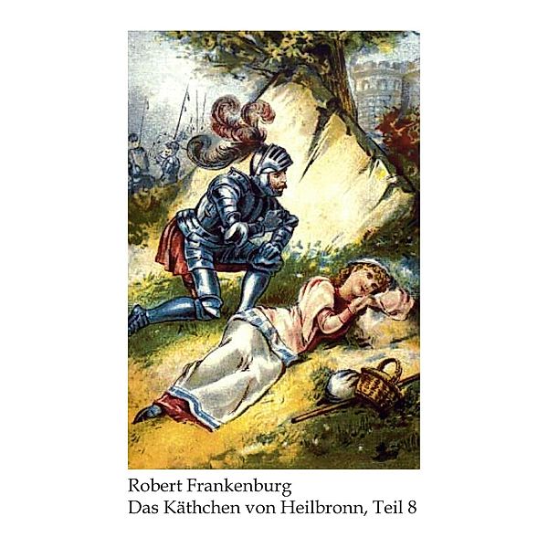 Käthchen von Heilbronn / Das Käthchen von Heilbronn / Käthchen von Heilbronn, Robert Frankenburg