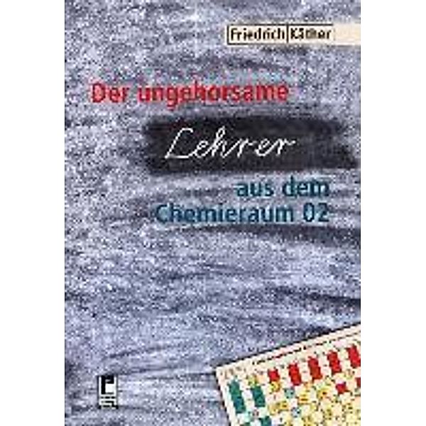 Käther, F: Der ungehorsame Lehrer aus dem Chemieraum 02, Friedrich Käther
